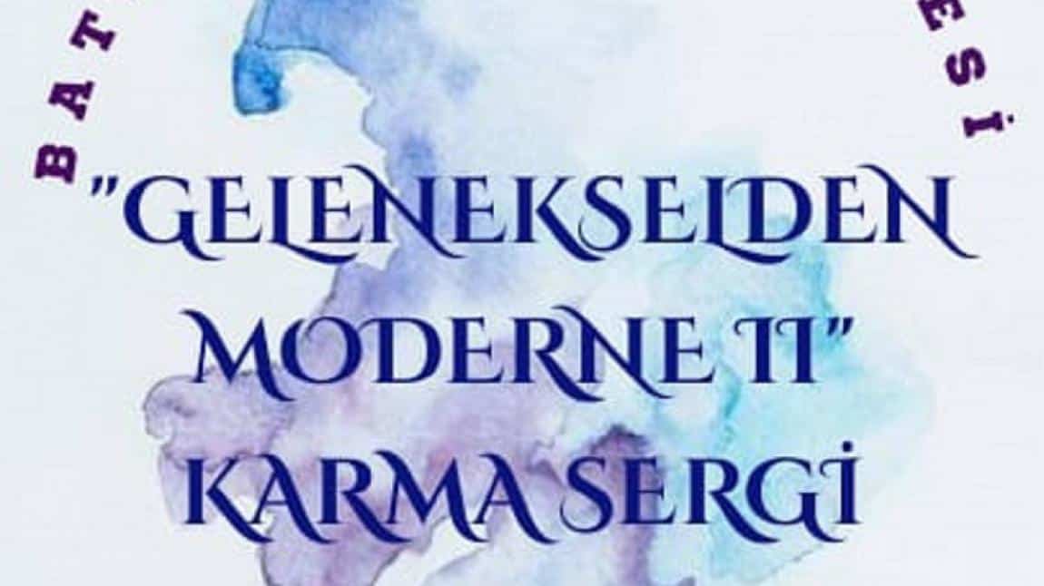 OKULUMUZDA ''GELENEKSELDEN MODERNE II'' KARMA SERGİSİ